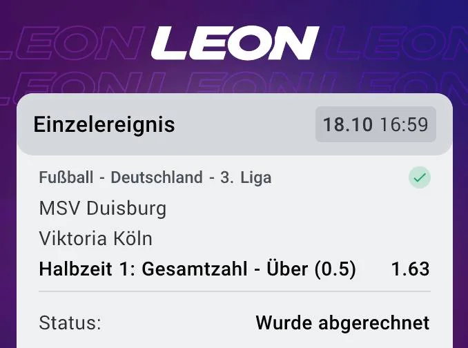 Abgerechneter LEON-Wettschein: MSV Duisburg – Viktoria Köln, Halbzeit 1 Gesamtzahl Über 0,5 zur Quote 1,63, Status Wurde abgerechnet